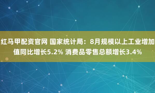 红马甲配资官网 国家统计局：8月规模以上工业增加值同比增长5.2% 消费品零售总额增长3.4%