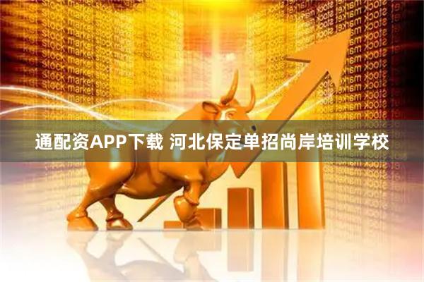 通配资APP下载 河北保定单招尚岸培训学校