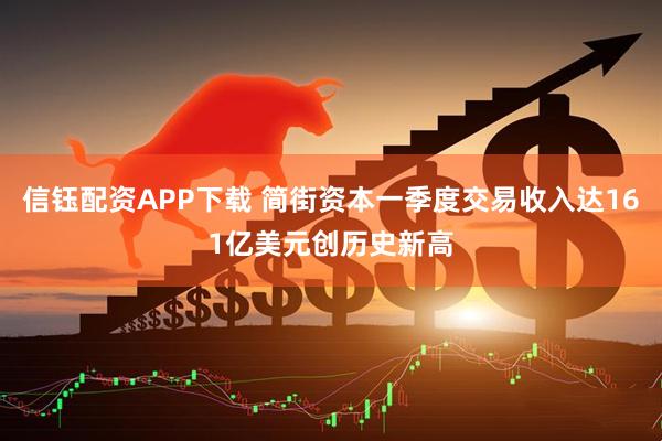 信钰配资APP下载 简街资本一季度交易收入达161亿美元创历史新高