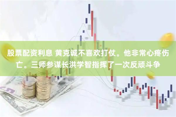 股票配资利息 黄克诚不喜欢打仗。他非常心疼伤亡。三师参谋长洪学智指挥了一次反顽斗争